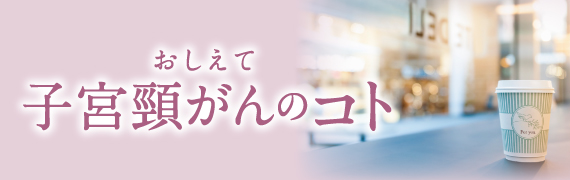 おしえて子宮頸がんのコト